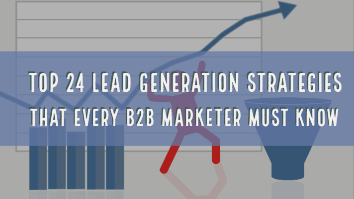 Top 24 Lead Generation Strategies that every B2B Marketer must know